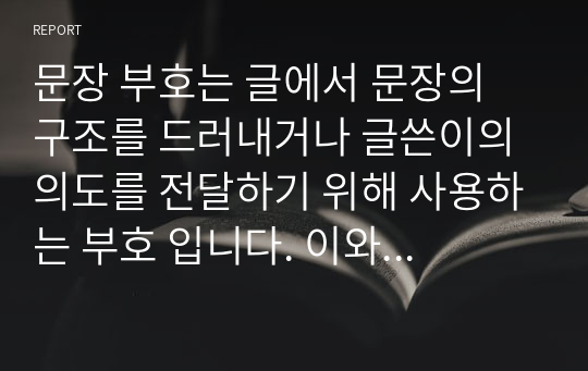 문장 부호는 글에서 문장의 구조를 드러내거나 글쓴이의 의도를 전달하기 위해 사용하는 부호 입니다. 이와 같이 문장 부호는 글의 의미를 전달하는 데 중요한 역할을 하므로 그 내용을 규정으로 정할 필요가 있습니다. 2015년에 개정된 문장 부호의 특징과 용례를 제시하면서 설명해 보세요.