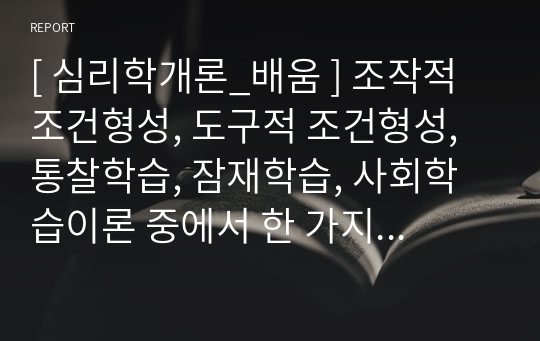 [ 심리학개론_배움 ] 조작적 조건형성, 도구적 조건형성, 통찰학습, 잠재학습, 사회학습이론 중에서 한 가지를 선택하여 이론을 설명하고, 이 학생을 어떻게 지도하는 것이 좋을지 작성해 보시기 바랍니다. (작성할 때에는 각 이론의 어떤 개념을 활용했는가를 기재하십시오)