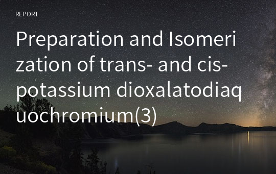 Preparation and Isomerization of trans- and cis- potassium dioxalatodiaquochromium(3)