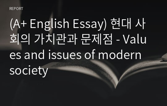 [영어작문/영어영작/영어에세이] 현대 사회의 가치관과 문제점 - Values and issues of modern society