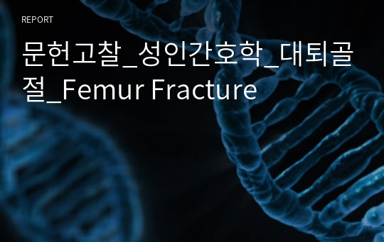 문헌고찰_성인간호학_대퇴골절_Femur Fracture