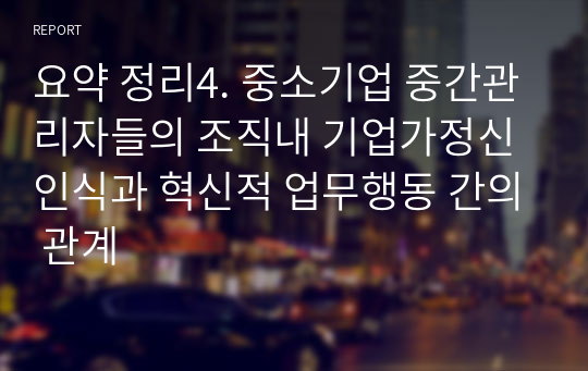 요약 정리4. 중소기업 중간관리자들의 조직내 기업가정신 인식과 혁신적 업무행동 간의 관계