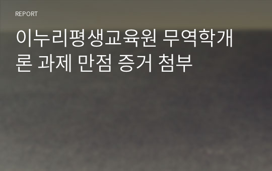 이누리평생교육원 무역학개론 과제 만점 증거 첨부