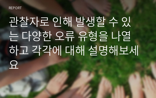 관찰자로 인해 발생할 수 있는 다양한 오류 유형을 나열하고 각각에 대해 설명해보세요