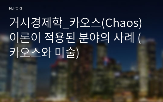 거시경제학_카오스(Chaos) 이론이 적용된 분야의 사례 (카오스와 미술)