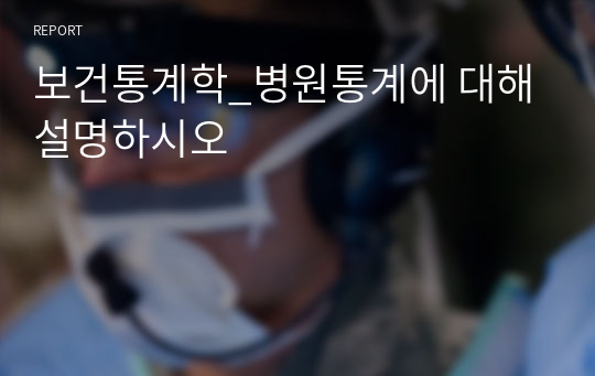 보건통계학_병원통계에 대해 설명하시오