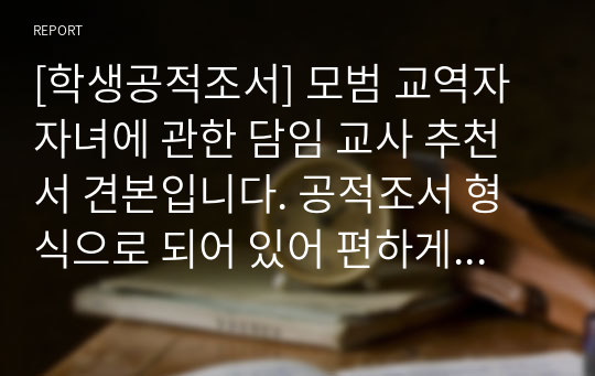 [학생공적조서] 모범 교역자 자녀에 관한 담임 교사 추천서 견본입니다. 공적조서 형식으로 되어 있어 편하게 볼 수 있습니다. 추천서 작성에 어려움을 겪는 분들이 보시면 좋습니다.