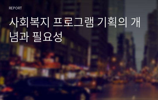 사회복지 프로그램 기획의 개념과 필요성