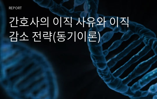 간호사의 이직 사유와 이직 감소 전략(동기이론)