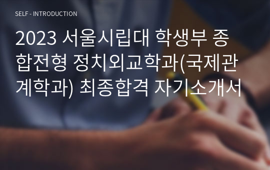 2023 서울시립대 학생부 종합전형 정치외교학과(국제관계학과) 최종합격 자기소개서