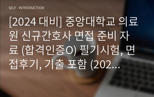 [2024 대비] 중앙대학교 의료원 신규간호사 면접 준비 자료 (합격인증O) 필기시험, 면접후기, 기출 포함 (2023, 2022년 내용 포함) 솔직후기