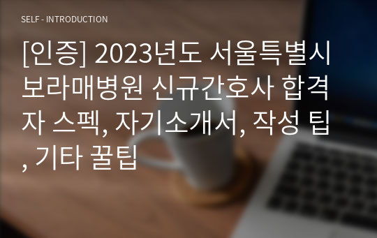 [인증] 2023년도 서울특별시 보라매병원 신규간호사 합격자 스펙, 자기소개서, 작성 팁, 기타 꿀팁