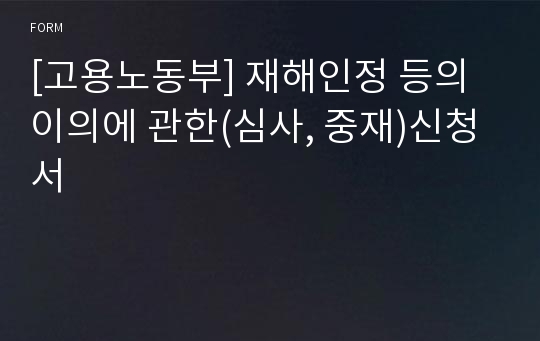 [고용노동부] 재해인정 등의 이의에 관한(심사, 중재)신청서