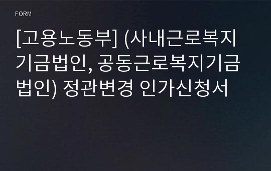 [고용노동부] (사내근로복지기금법인, 공동근로복지기금법인) 정관변경 인가신청서