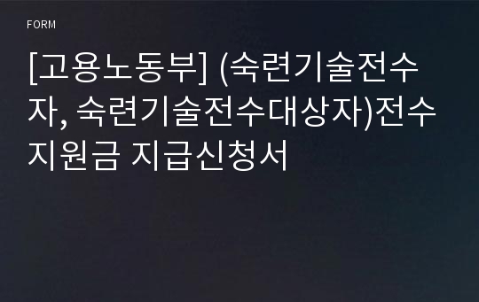 [고용노동부] (숙련기술전수자, 숙련기술전수대상자)전수지원금 지급신청서