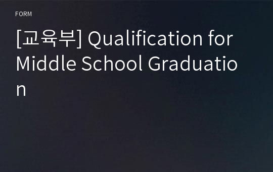 [교육부] Qualification for Middle School Graduation