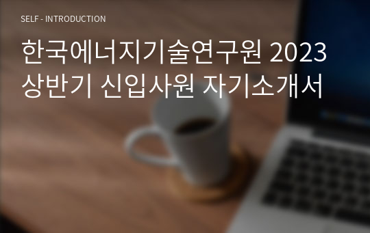 한국에너지기술연구원 2023 상반기 신입사원 자기소개서