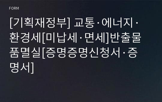 [기획재정부] 교통·에너지·환경세[미납세·면세]반출물품멸실[증명증명신청서·증명서]