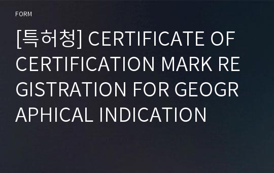 [특허청] CERTIFICATE OF CERTIFICATION MARK REGISTRATION FOR GEOGRAPHICAL INDICATION