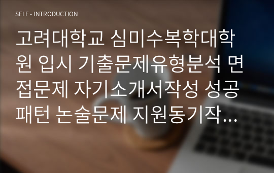 고려대학교 심미수복학대학원 입시 기출문제유형분석 면접문제 자기소개서작성 성공패턴 논술문제 지원동기작성요령