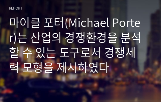 마이클 포터(Michael Porter)는 산업의 경쟁환경을 분석할 수 있는 도구로서 경쟁세력 모형을 제시하였다