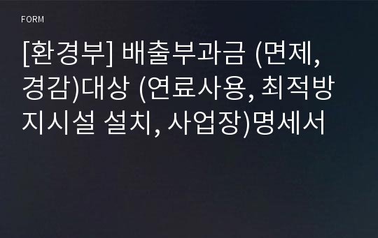 [환경부] 배출부과금 (면제, 경감)대상 (연료사용, 최적방지시설 설치, 사업장)명세서