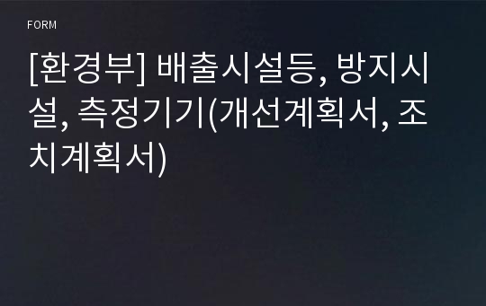 [환경부] 배출시설등, 방지시설, 측정기기(개선계획서, 조치계획서)