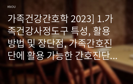 가족건강간호학 2023] 1.가족건강사정도구 특성, 활용 방법 및 장단점, 가족간호진단에 활용 가능한 간호진단 분류체계 2.가족발달이론의 특성, Duvall 가족생활주기 발달과업