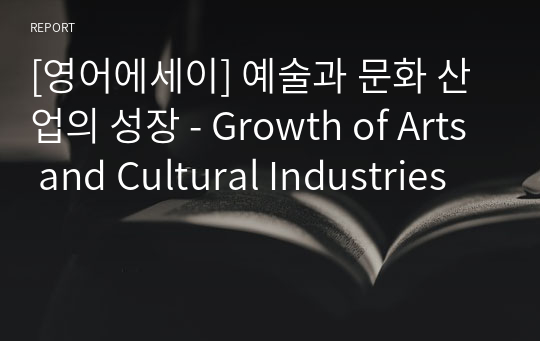 [영어에세이] 예술과 문화 산업의 성장 - Growth of Arts and Cultural Industries