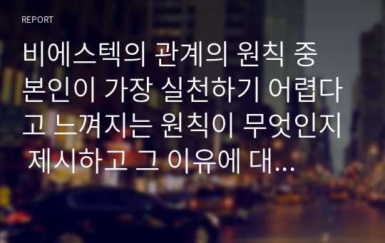 비에스텍의 관계의 원칙 중 본인이 가장 실천하기 어렵다고 느껴지는 원칙이 무엇인지 제시하고 그 이유에 대해서 토론하시오