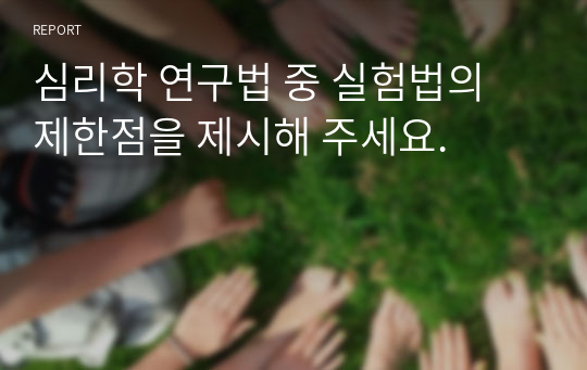 심리학 연구법 중 실험법의 제한점을 제시해 주세요.