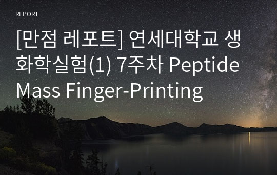 [만점 레포트] 연세대학교 생화학실험(1) 7주차 Peptide Mass Finger-Printing