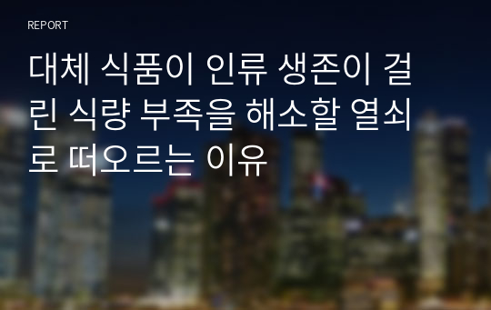 대체 식품이 인류 생존이 걸린 식량 부족을 해소할 열쇠로 떠오르는 이유