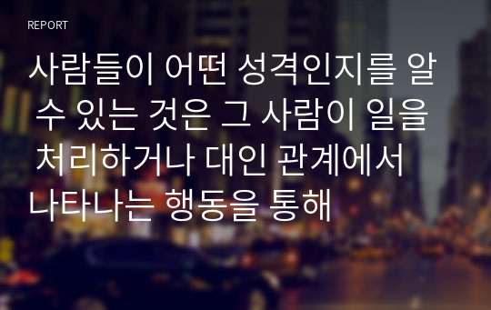 사람들이 어떤 성격인지를 알 수 있는 것은 그 사람이 일을 처리하거나 대인 관계에서 나타나는 행동을 통해