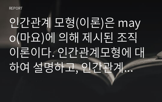 인간관계 모형(이론)은 mayo(마요)에 의해 제시된 조직이론이다. 인간관계모형에 대하여 설명하고, 인간관계이론이 영향을 미친 x,y 이론의 관점에 대하여 설명하시오