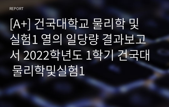 [A+] 건국대학교 물리학 및 실험1 열의 일당량 결과보고서 2022학년도 1학기 건국대 물리학및실험1