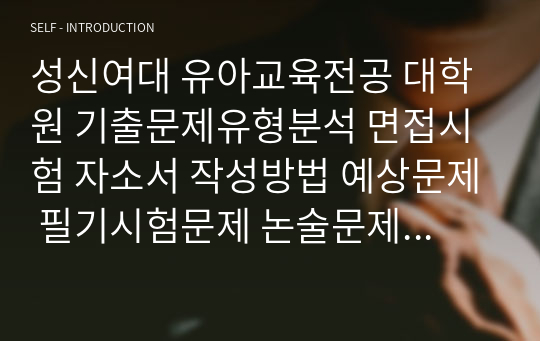 성신여대 유아교육전공 대학원 기출문제유형분석 면접시험 자소서 작성방법 예상문제 필기시험문제 논술문제 지원동기작성요령