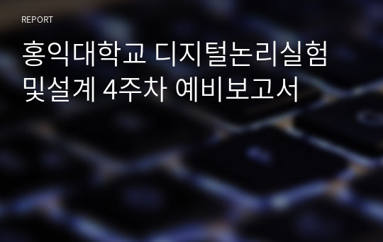 홍익대학교 디지털논리실험및설계 4주차 예비보고서 A+