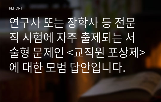 연구사 또는 장학사 등 전문직 시험에 자주 출제되는 서술형 문제인 &lt;교직원 포상제&gt;에 대한 모범 답안입니다.