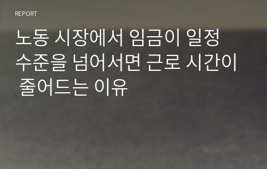 노동 시장에서 임금이 일정 수준을 넘어서면 근로 시간이 줄어드는 이유