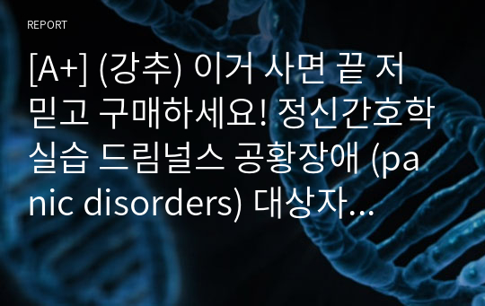 [A+] (강추) 이거 사면 끝 저 믿고 구매하세요! 정신간호학실습 드림널스 공황장애 (panic disorders) 대상자와의 치료적 의사소통 및 사례연구보고서 (불안, 수면 양상 장애)