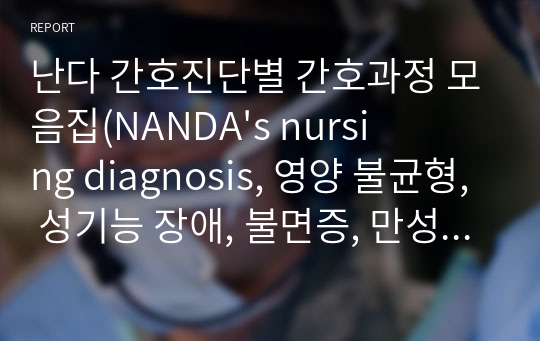 난다 간호진단별 간호과정 모음집(NANDA&#039;s nursing diagnosis, 영양 불균형, 성기능 장애, 불면증, 만성적 통증 간호과정)