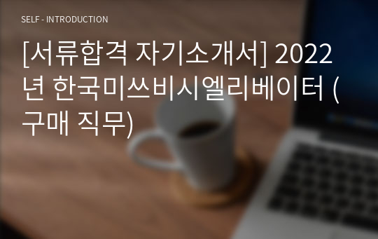 [서류합격 자기소개서] 2022년 한국미쓰비시엘리베이터 (구매 직무)
