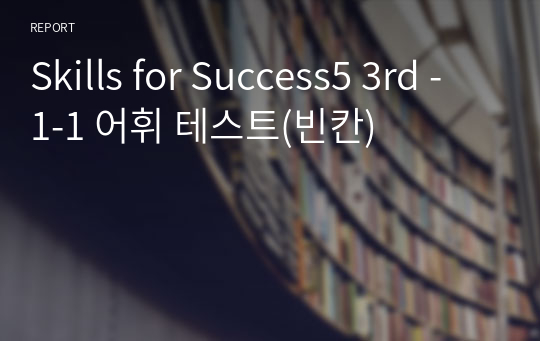 Skills for Success5 3rd - 1-1 어휘 테스트(빈칸)
