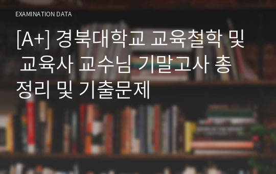 [A+] 경북대학교 교육철학 및 교육사 송OO 교수님 기말고사 총정리 및 기출문제