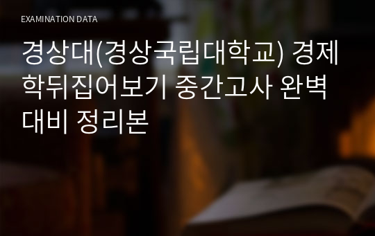 경상대(경상국립대학교) 경제학뒤집어보기 중간고사 완벽대비 정리본