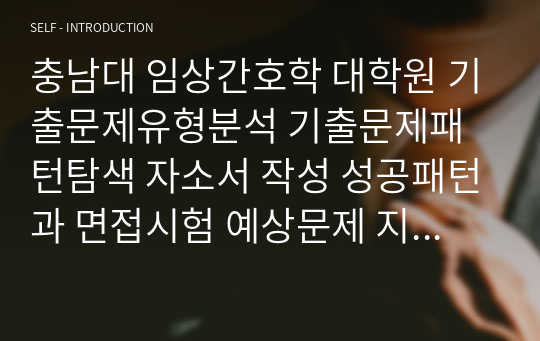 충남대 임상간호학 대학원 기출문제유형분석 기출문제패턴탐색 자소서 작성 성공패턴과 면접시험 예상문제 지원동기작성요령