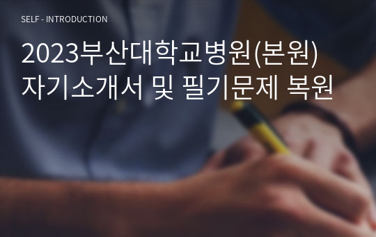 2023부산대학교병원(본원) 자기소개서 및 필기문제 복원