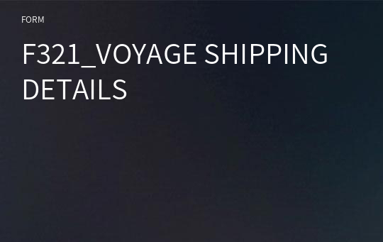 F321_VOYAGE SHIPPING DETAILS