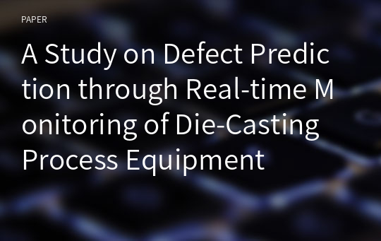A Study on Defect Prediction through Real-time Monitoring of Die-Casting Process Equipment